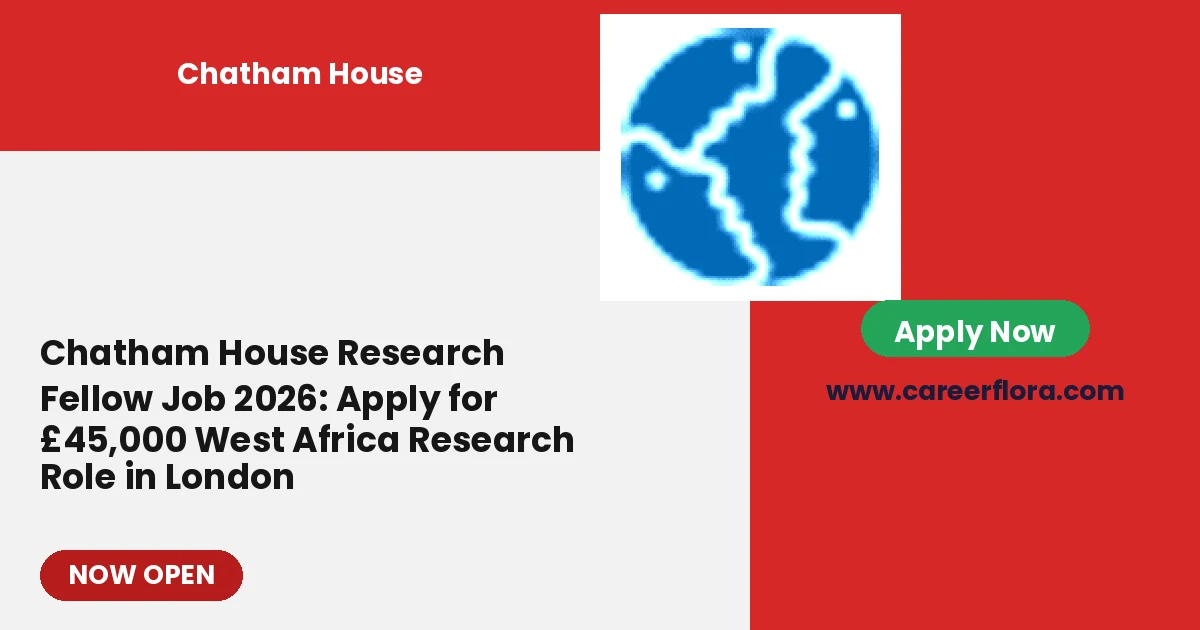 Chatham House Research Fellow Job 2026: Apply for £45,000 West Africa Research Role in London