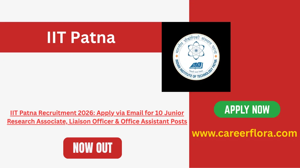 IIT Patna Recruitment 2026: Apply via Email for 10 Junior Research Associate, Liaison Officer & Office Assistant Posts
